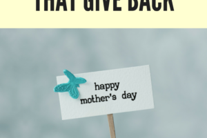 Mother’s Day Gifts that Give Back