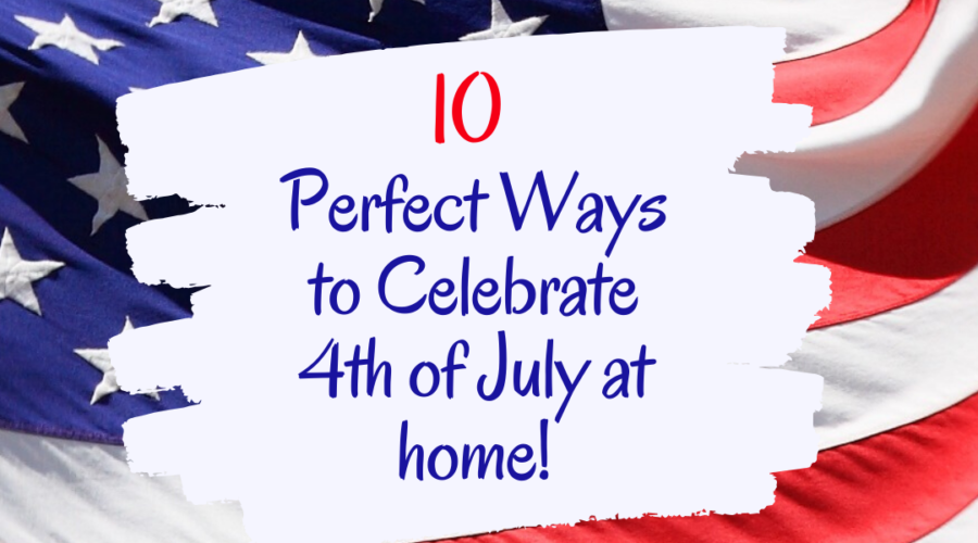  10 Perfect Ways to Celebrate 4th of July at Home